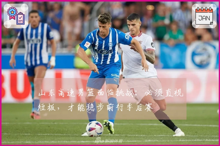 山东高速男篮面临挑战：必须直视短板，才能稳步前行季后赛