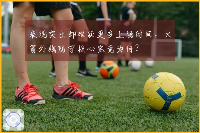 表现突出却难获更多上场时间，火箭外线防守核心究竟为何？