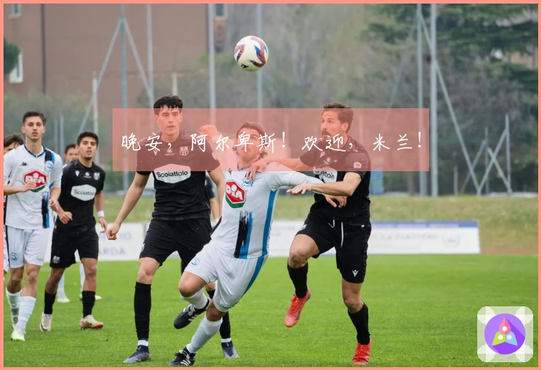 晚安，阿尔卑斯！欢迎，米兰！