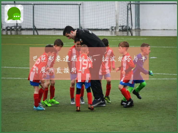 巴萨形象遭遇挑战，拉波尔塔与丰特展开直接对峙