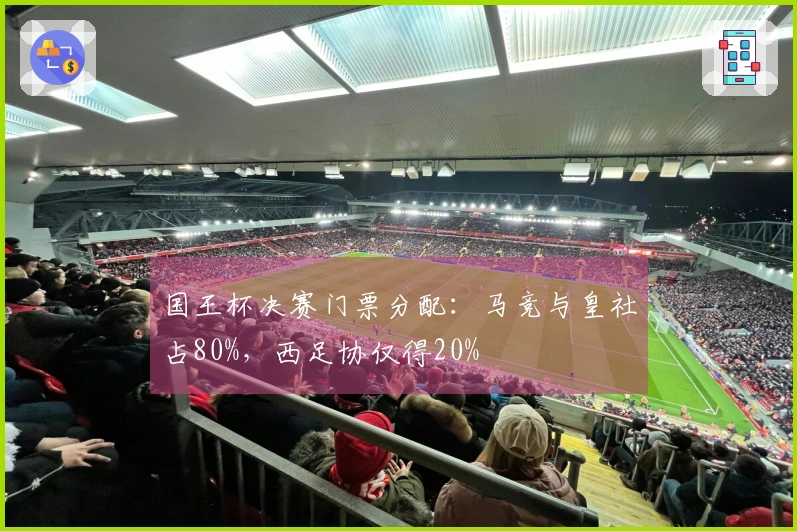 国王杯决赛门票分配：马竞与皇社占80%，西足协仅得20%